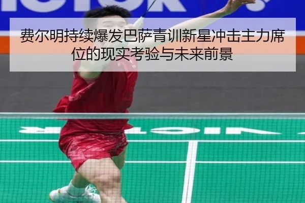 费尔明持续爆发巴萨青训新星冲击主力席位的现实考验与未来前景