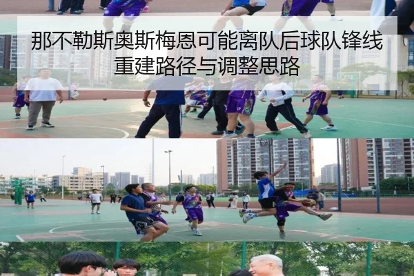 那不勒斯奥斯梅恩可能离队后球队锋线重建路径与调整思路